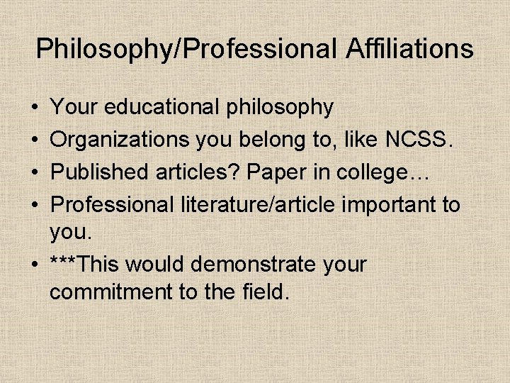 Philosophy/Professional Affiliations • • Your educational philosophy Organizations you belong to, like NCSS. Published