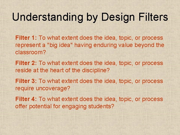 Understanding by Design Filters Filter 1: To what extent does the idea, topic, or