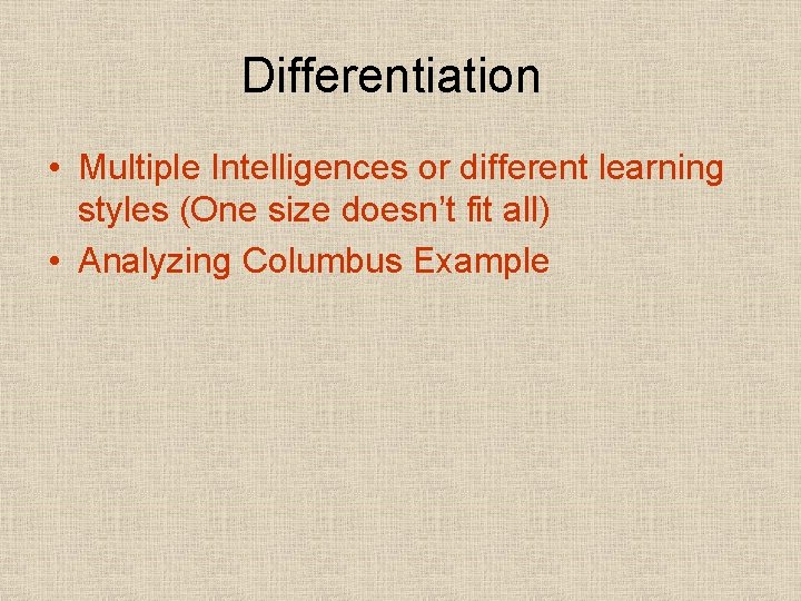 Differentiation • Multiple Intelligences or different learning styles (One size doesn’t fit all) •