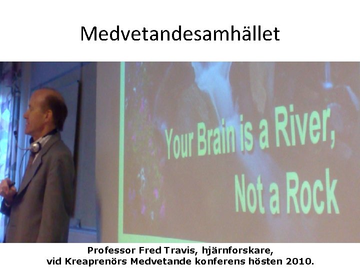 Medvetandesamhället Professor Fred Travis, hjärnforskare, vid Kreaprenörs Medvetande konferens hösten 2010. 