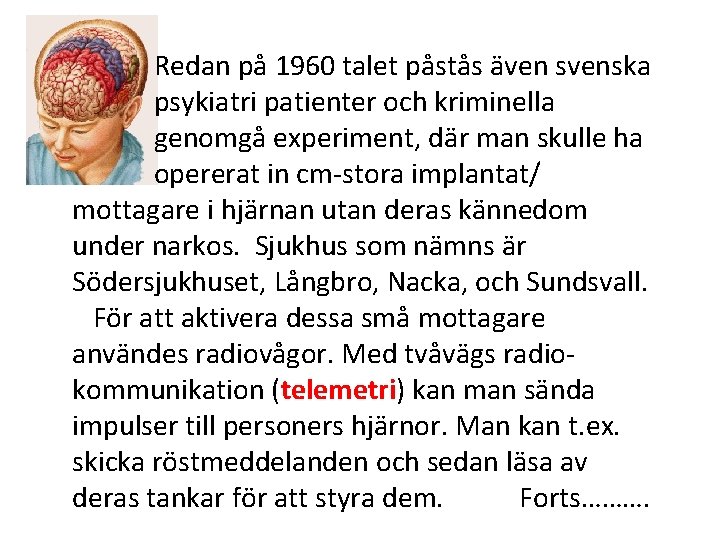 Redan på 1960 talet påstås även svenska psykiatri patienter och kriminella genomgå experiment, där