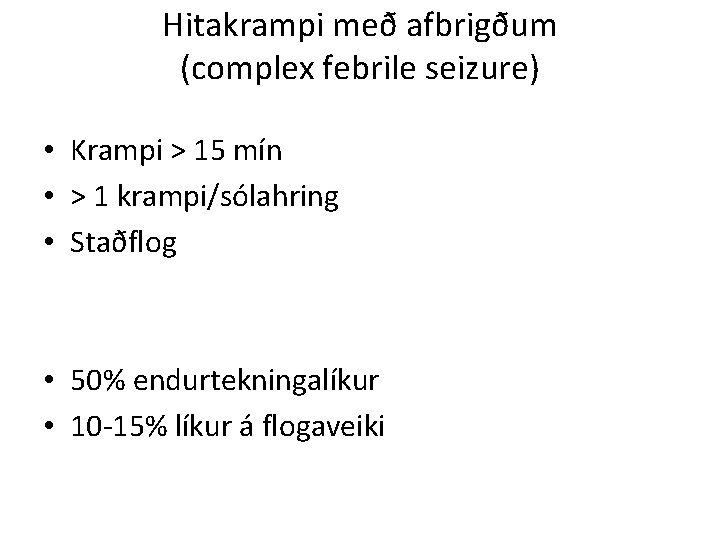 Hitakrampi með afbrigðum (complex febrile seizure) • Krampi > 15 mín • > 1