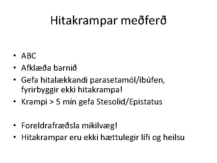 Hitakrampar meðferð • ABC • Afklæða barnið • Gefa hitalækkandi parasetamól/íbúfen, fyrirbyggir ekki hitakrampa!