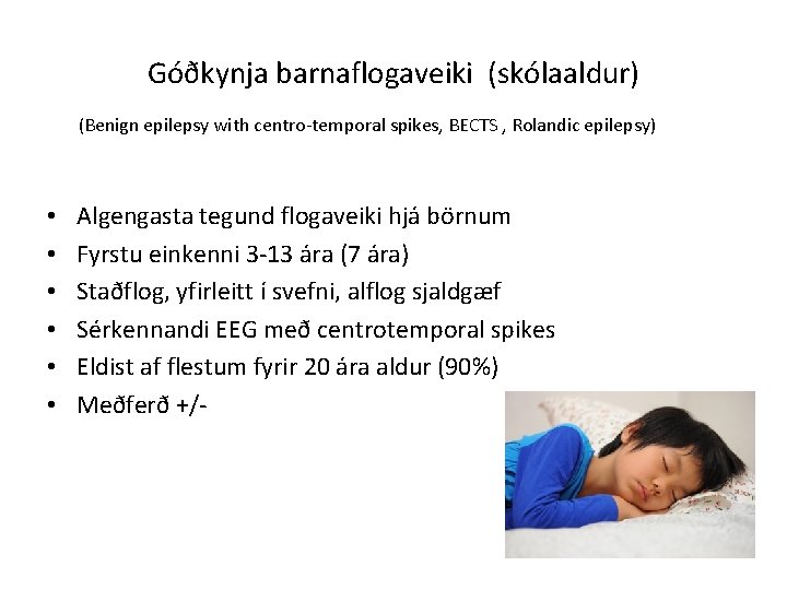 Góðkynja barnaflogaveiki (skólaaldur) (Benign epilepsy with centro-temporal spikes, BECTS , Rolandic epilepsy) • •