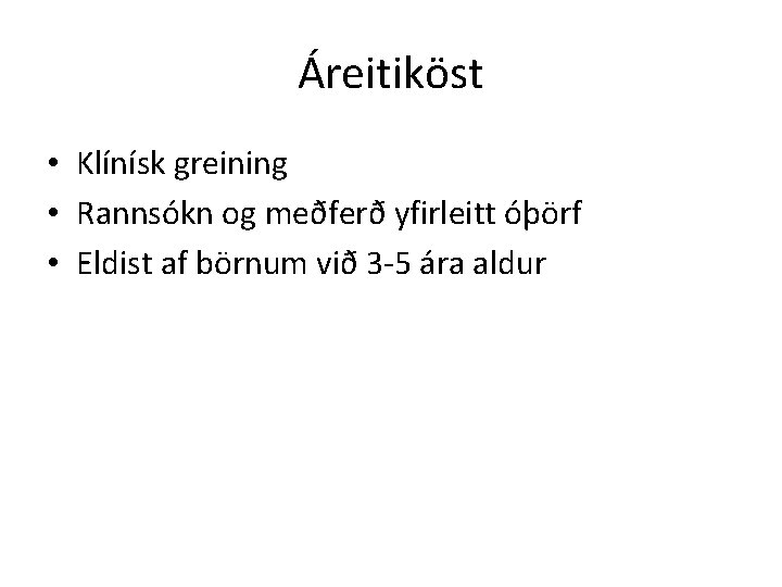 Áreitiköst • Klínísk greining • Rannsókn og meðferð yfirleitt óþörf • Eldist af börnum