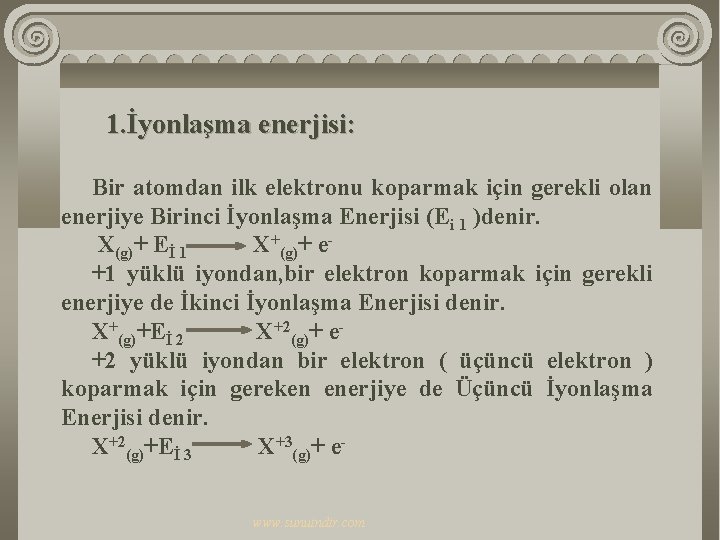 1. İyonlaşma enerjisi: Bir atomdan ilk elektronu koparmak için gerekli olan enerjiye Birinci İyonlaşma