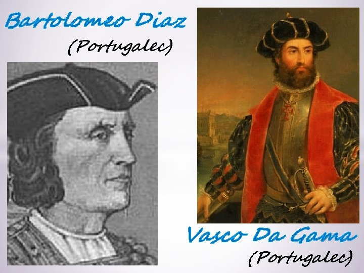 Bartolomeo Diaz (Portugalec) Vasco Da Gama (Portugalec) 