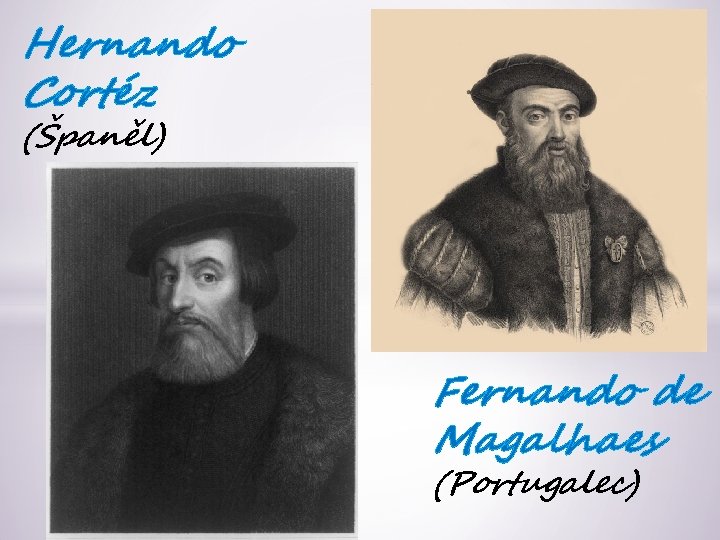 Hernando Cortéz (Španěl) Fernando de Magalhaes (Portugalec) 