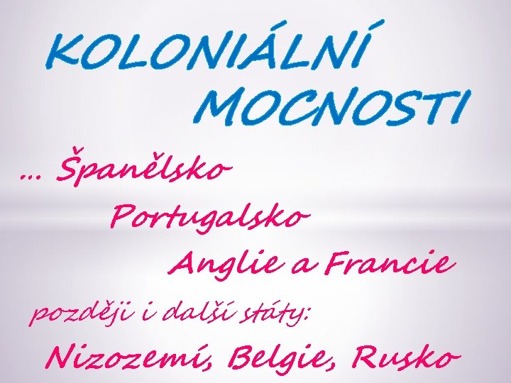 KOLONIÁLNÍ MOCNOSTI … Španělsko Portugalsko Anglie a Francie později i další státy: Nizozemí, Belgie,