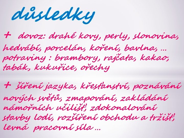 + důsledky dovoz: drahé kovy, perly, slonovina, hedvábí, porcelán, koření, bavlna, … potraviny :