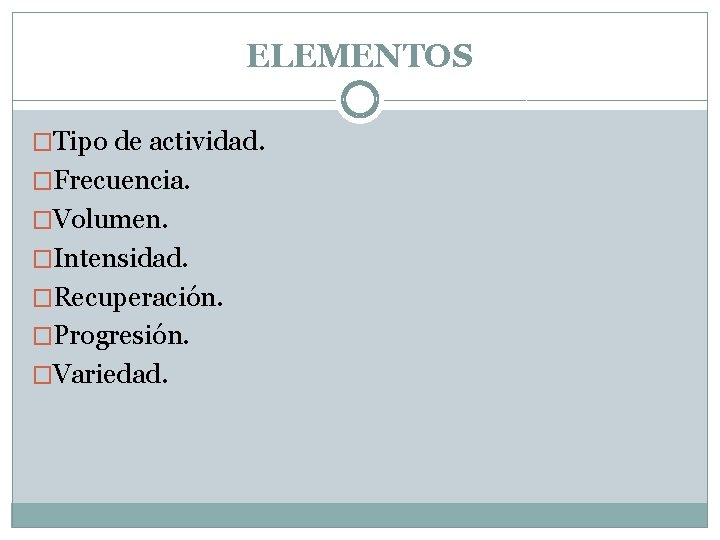 ELEMENTOS �Tipo de actividad. �Frecuencia. �Volumen. �Intensidad. �Recuperación. �Progresión. �Variedad. 