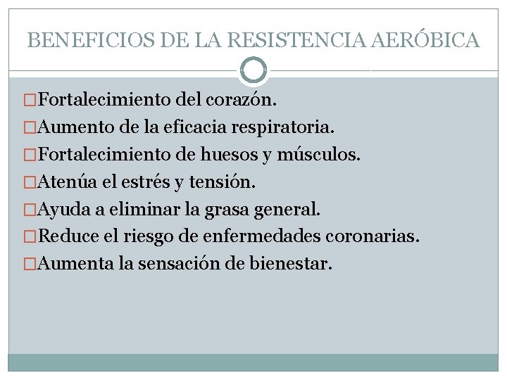 BENEFICIOS DE LA RESISTENCIA AERÓBICA �Fortalecimiento del corazón. �Aumento de la eficacia respiratoria. �Fortalecimiento