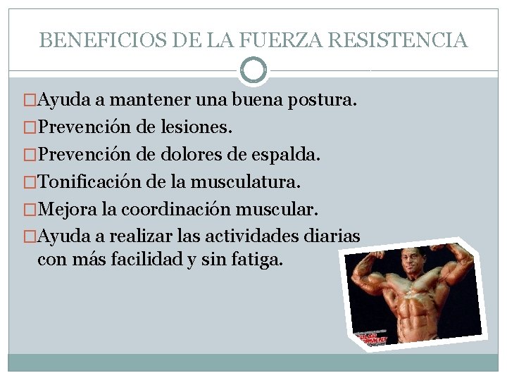BENEFICIOS DE LA FUERZA RESISTENCIA �Ayuda a mantener una buena postura. �Prevención de lesiones.