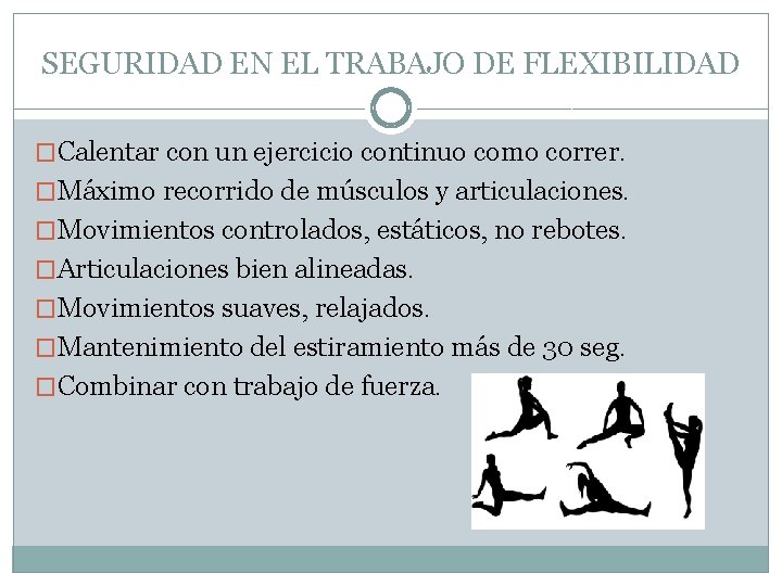 SEGURIDAD EN EL TRABAJO DE FLEXIBILIDAD �Calentar con un ejercicio continuo como correr. �Máximo