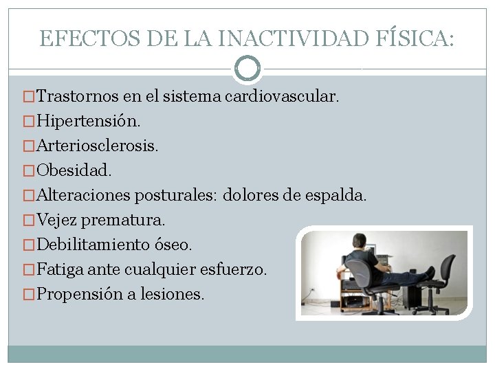 EFECTOS DE LA INACTIVIDAD FÍSICA: �Trastornos en el sistema cardiovascular. �Hipertensión. �Arteriosclerosis. �Obesidad. �Alteraciones