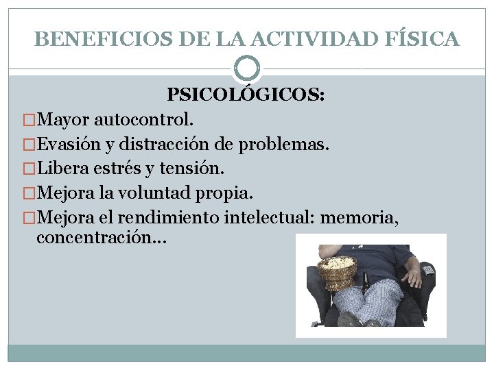 BENEFICIOS DE LA ACTIVIDAD FÍSICA PSICOLÓGICOS: �Mayor autocontrol. �Evasión y distracción de problemas. �Libera