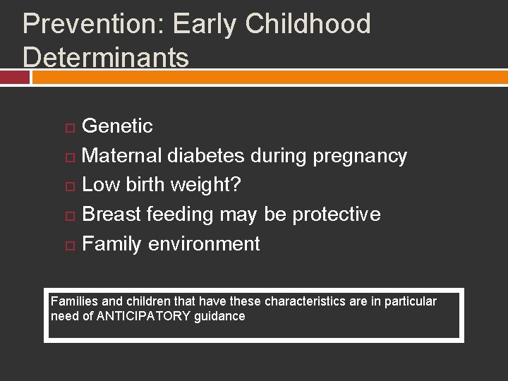 Prevention: Early Childhood Determinants Genetic Maternal diabetes during pregnancy Low birth weight? Breast feeding