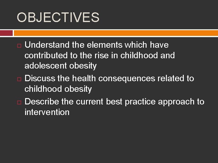 OBJECTIVES Understand the elements which have contributed to the rise in childhood and adolescent