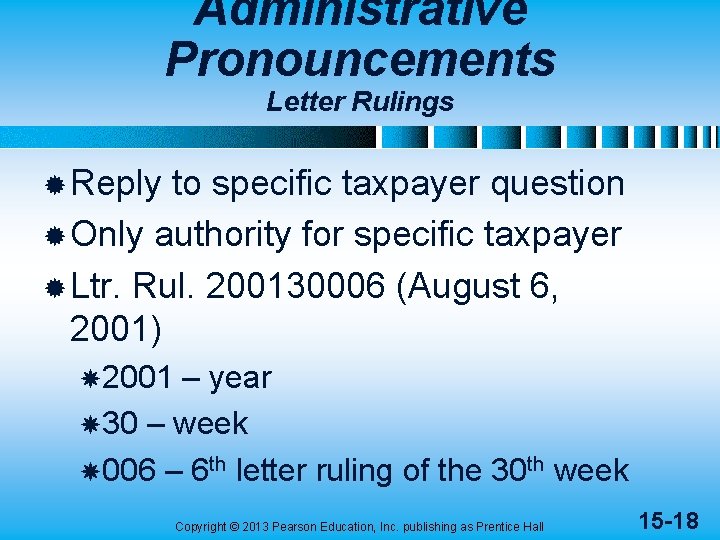 Administrative Pronouncements Letter Rulings ® Reply to specific taxpayer question ® Only authority for