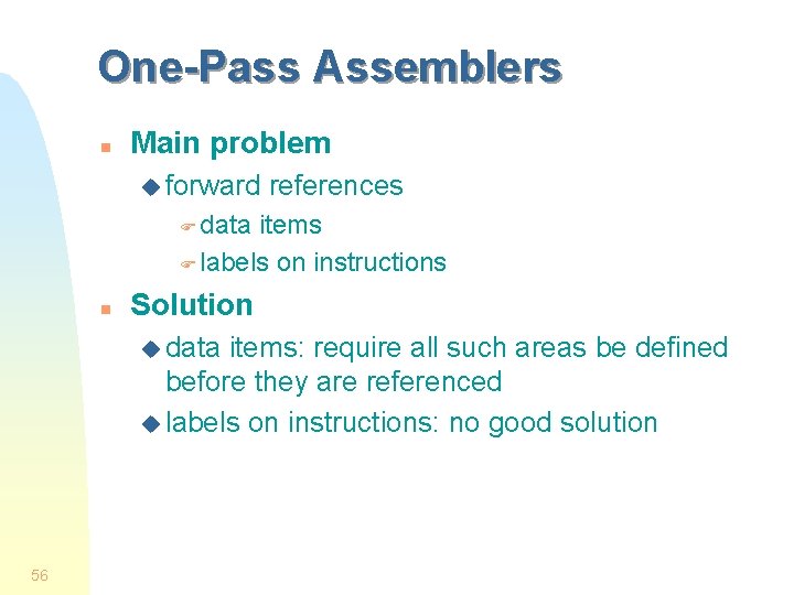One-Pass Assemblers n Main problem u forward references F data items F labels on