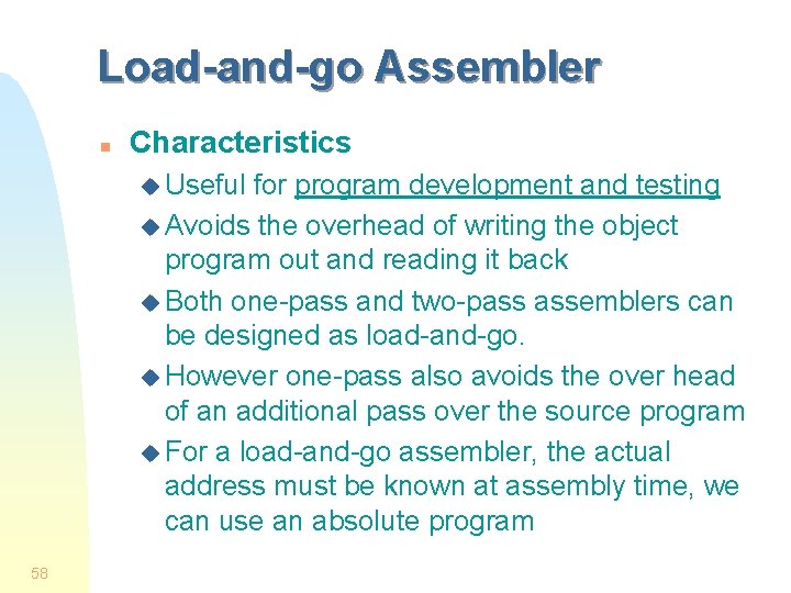 Load-and-go Assembler n Characteristics u Useful for program development and testing u Avoids the