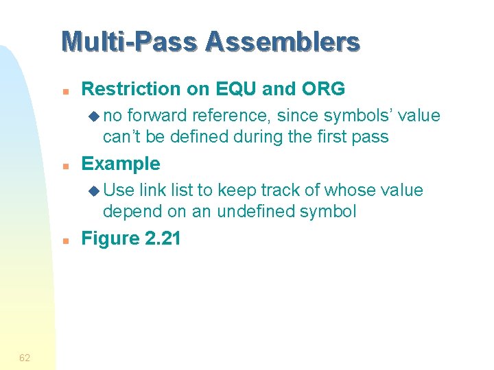 Multi-Pass Assemblers n Restriction on EQU and ORG u no forward reference, since symbols’