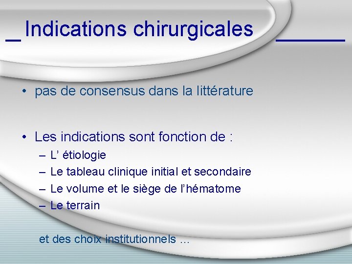 Indications chirurgicales • pas de consensus dans la littérature • Les indications sont fonction