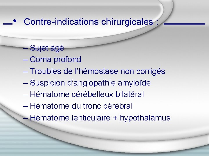  • Contre-indications chirurgicales : – Sujet âgé – Coma profond – Troubles de