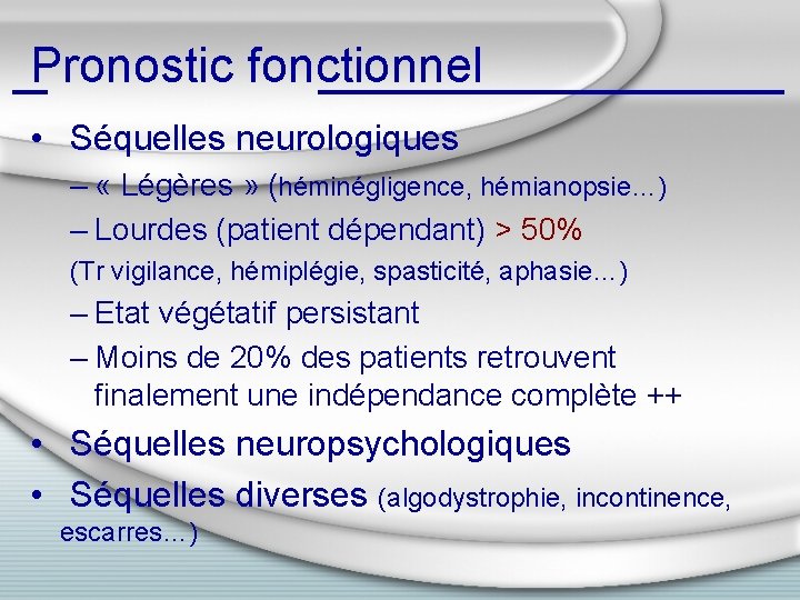 Pronostic fonctionnel • Séquelles neurologiques – « Légères » (héminégligence, hémianopsie…) – Lourdes (patient