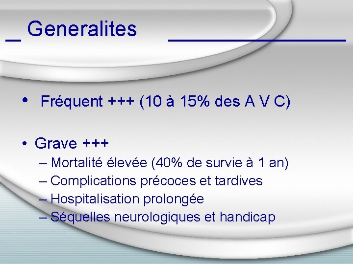 Generalites • Fréquent +++ (10 à 15% des A V C) • Grave +++