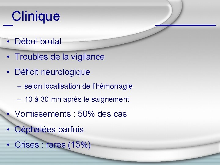 Clinique • Début brutal • Troubles de la vigilance • Déficit neurologique – selon