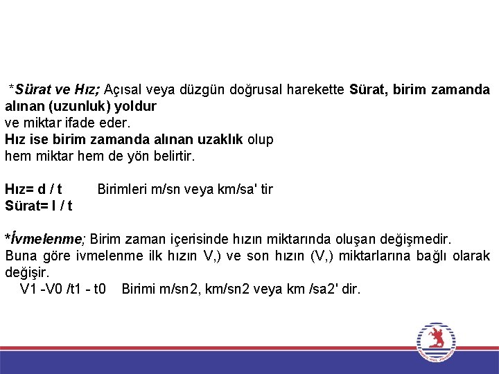 *Sürat ve Hız; Açısal veya düzgün doğrusal harekette Sürat, birim zamanda alınan (uzunluk) yoldur