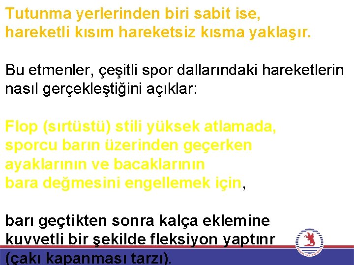 Tutunma yerlerinden biri sabit ise, hareketli kısım hareketsiz kısma yaklaşır. Bu etmenler, çeşitli spor