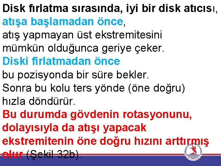 Disk fırlatma sırasında, iyi bir disk atıcısı, atışa başlamadan önce, atış yapmayan üst ekstremitesini