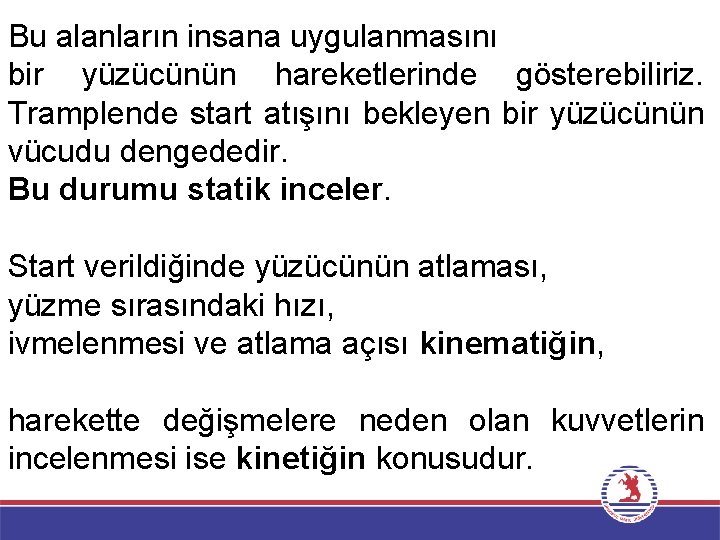 Bu alanların insana uygulanmasını bir yüzücünün hareketlerinde gösterebiliriz. Tramplende start atışını bekleyen bir yüzücünün