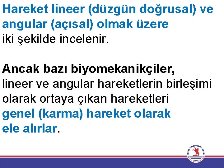 Hareket lineer (düzgün doğrusal) ve angular (açısal) olmak üzere iki şekilde incelenir. Ancak bazı