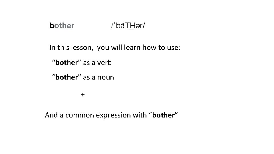 bother /ˈbäT Hər/ In this lesson, you will learn how to use: “bother” as