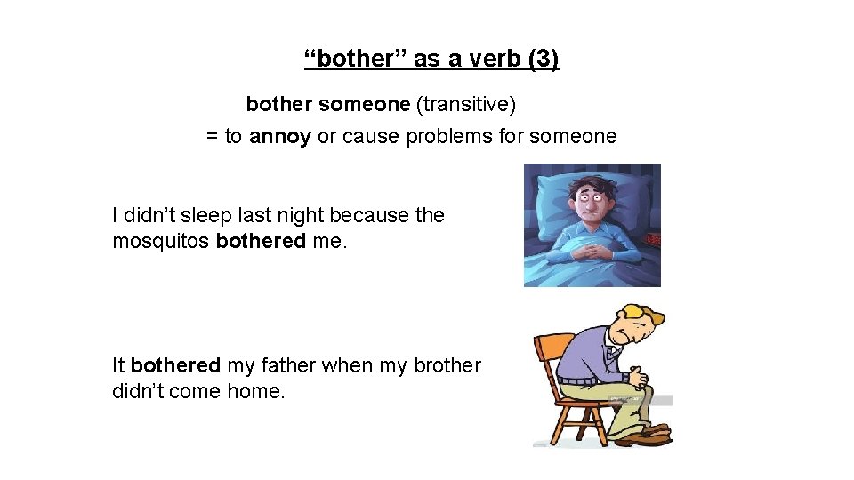 “bother” as a verb (3) bother someone (transitive) = to annoy or cause problems