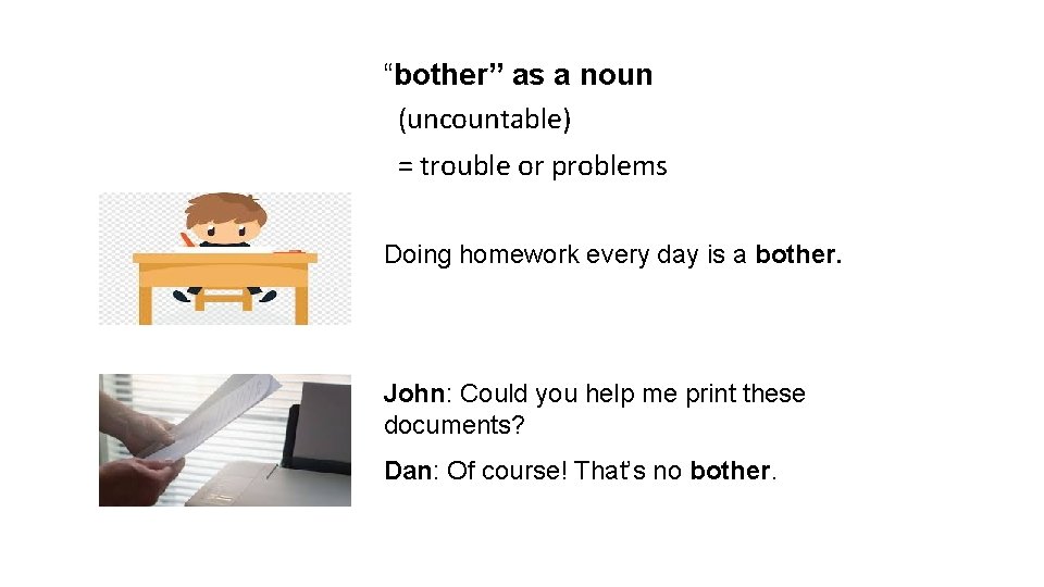 “bother” as a noun (uncountable) = trouble or problems Doing homework every day is