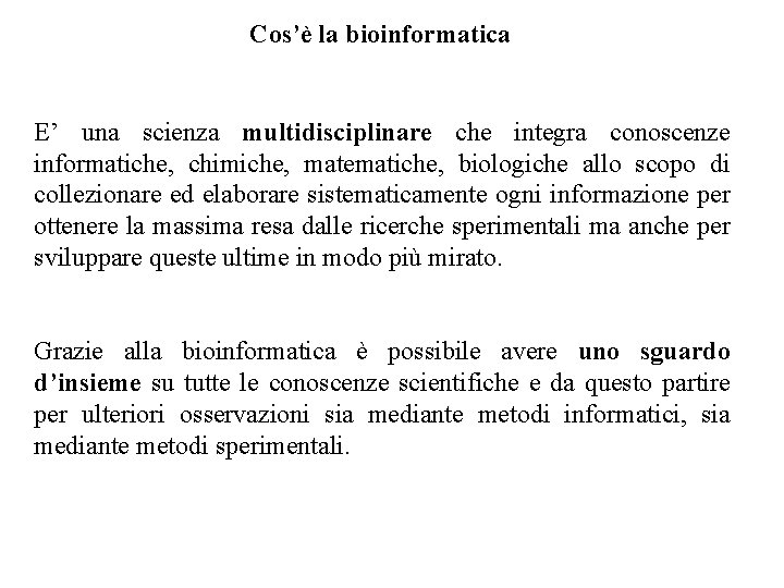 Cos’è la bioinformatica E’ una scienza multidisciplinare che integra conoscenze informatiche, chimiche, matematiche, biologiche