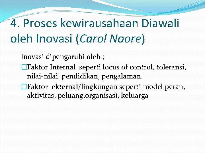 4. Proses kewirausahaan Diawali oleh Inovasi (Carol Noore) Inovasi dipengaruhi oleh ; �Faktor Internal 4. Proses kewirausahaan Diawali oleh Inovasi (Carol Noore) Inovasi dipengaruhi oleh ; �Faktor Internal