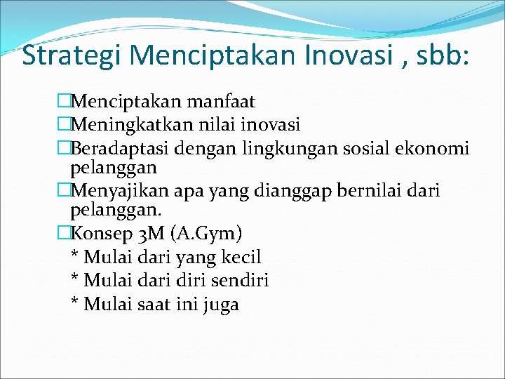 Strategi Menciptakan Inovasi , sbb: �Menciptakan manfaat �Meningkatkan nilai inovasi �Beradaptasi dengan lingkungan sosial