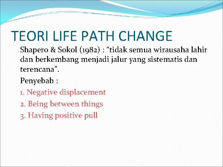 TEORI LIFE PATH CHANGE Shapero & Sokol (1982) : “tidak semua wirausaha lahir dan