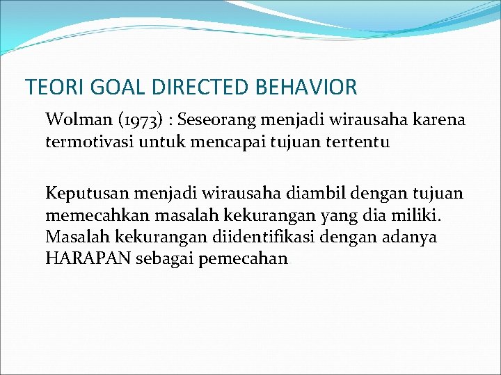 TEORI GOAL DIRECTED BEHAVIOR Wolman (1973) : Seseorang menjadi wirausaha karena termotivasi untuk mencapai TEORI GOAL DIRECTED BEHAVIOR Wolman (1973) : Seseorang menjadi wirausaha karena termotivasi untuk mencapai