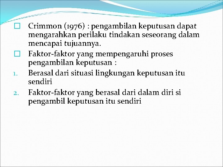 � Crimmon (1976) : pengambilan keputusan dapat mengarahkan perilaku tindakan seseorang dalam mencapai tujuannya. � Crimmon (1976) : pengambilan keputusan dapat mengarahkan perilaku tindakan seseorang dalam mencapai tujuannya.