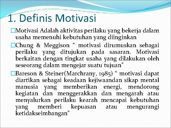 1. Definis Motivasi �Motivasi Adalah aktivitas perilaku yang bekerja dalam usaha memenuhi kebutuhan yang