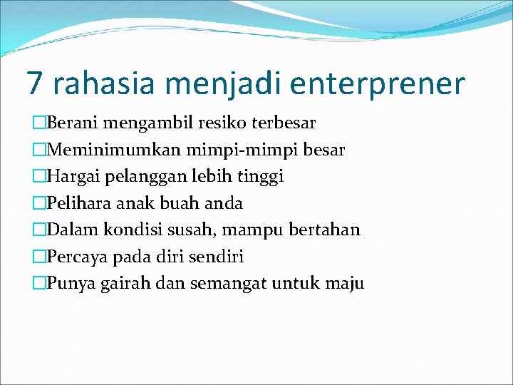 7 rahasia menjadi enterprener �Berani mengambil resiko terbesar �Meminimumkan mimpi-mimpi besar �Hargai pelanggan lebih 7 rahasia menjadi enterprener �Berani mengambil resiko terbesar �Meminimumkan mimpi-mimpi besar �Hargai pelanggan lebih