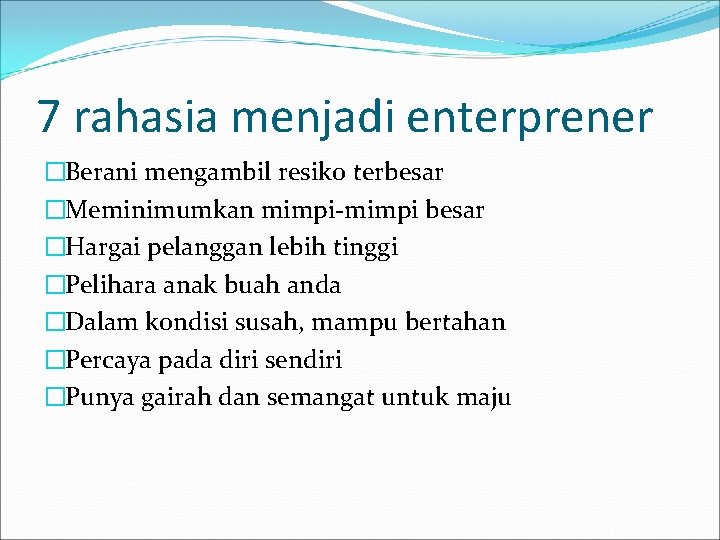 7 rahasia menjadi enterprener �Berani mengambil resiko terbesar �Meminimumkan mimpi-mimpi besar �Hargai pelanggan lebih