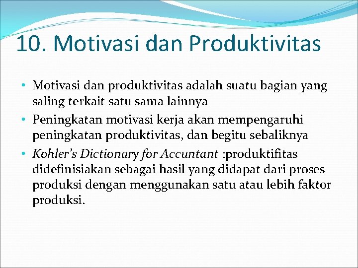10. Motivasi dan Produktivitas • Motivasi dan produktivitas adalah suatu bagian yang saling terkait