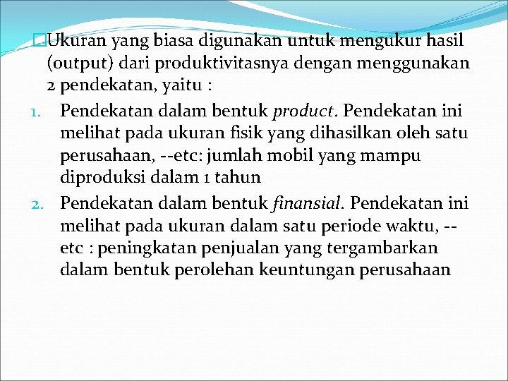 �Ukuran yang biasa digunakan untuk mengukur hasil (output) dari produktivitasnya dengan menggunakan 2 pendekatan, �Ukuran yang biasa digunakan untuk mengukur hasil (output) dari produktivitasnya dengan menggunakan 2 pendekatan,